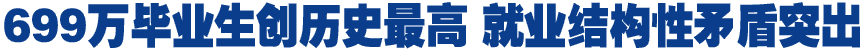 699万毕业生创历史最高 就业结构性矛盾突出